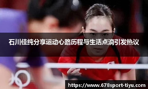 石川佳纯分享运动心路历程与生活点滴引发热议