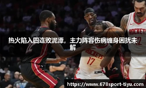 热火陷入四连败泥潭，主力阵容伤病缠身困扰未解